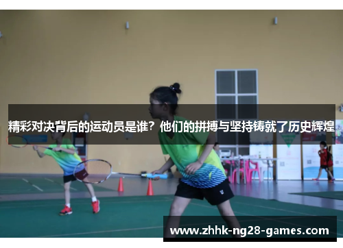 精彩对决背后的运动员是谁？他们的拼搏与坚持铸就了历史辉煌