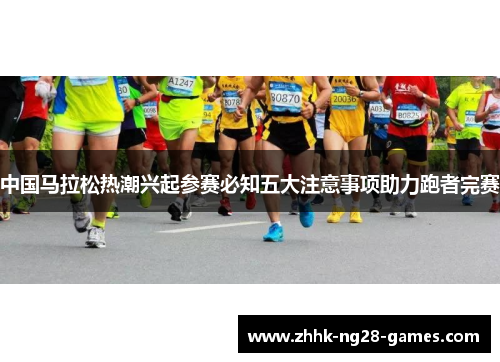中国马拉松热潮兴起参赛必知五大注意事项助力跑者完赛