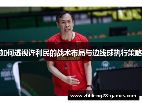 如何透视许利民的战术布局与边线球执行策略
