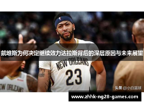 戴维斯为何决定继续效力达拉斯背后的深层原因与未来展望