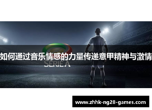 如何通过音乐情感的力量传递意甲精神与激情