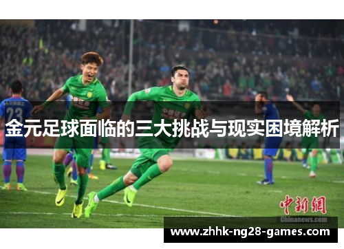 金元足球面临的三大挑战与现实困境解析