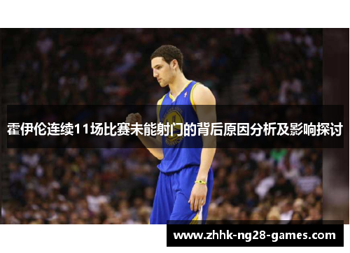 霍伊伦连续11场比赛未能射门的背后原因分析及影响探讨