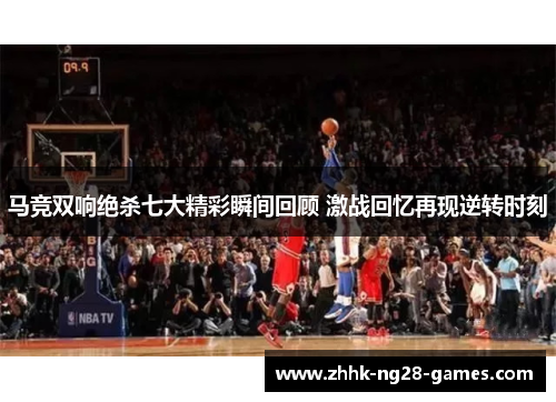 马竞双响绝杀七大精彩瞬间回顾 激战回忆再现逆转时刻