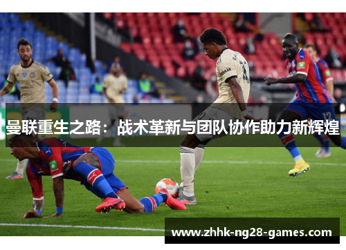 曼联重生之路:战术革新与团队协作助力新辉煌