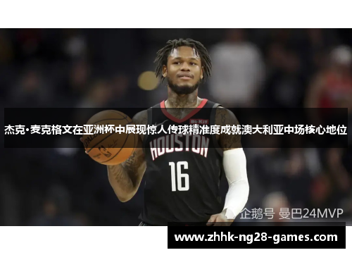 杰克·麦克格文在亚洲杯中展现惊人传球精准度成就澳大利亚中场核心地位