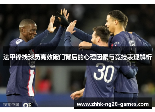法甲锋线球员高效破门背后的心理因素与竞技表现解析 法甲锋线球员高效破门背后的心理因素与竞技表现解析