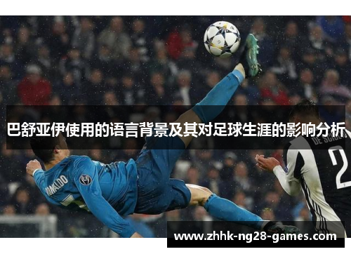 巴舒亚伊使用的语言背景及其对足球生涯的影响分析