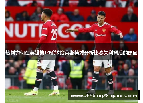 热刺为何在英超第14轮输给莱斯特城分析比赛失利背后的原因 热刺为何在英超第14轮输给莱斯特城分析比赛失利背后的原因