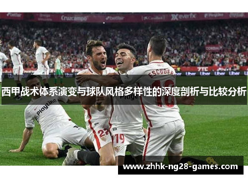 西甲战术体系演变与球队风格多样性的深度剖析与比较分析