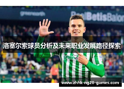 洛塞尔索球员分析及未来职业发展路径探索 洛塞尔索球员分析及未来职业发展路径探索