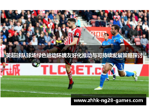 英超球队球场绿色运动环境友好化推动与可持续发展策略探讨