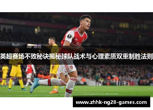 英超赛场不败秘诀揭秘球队战术与心理素质双重制胜法则
